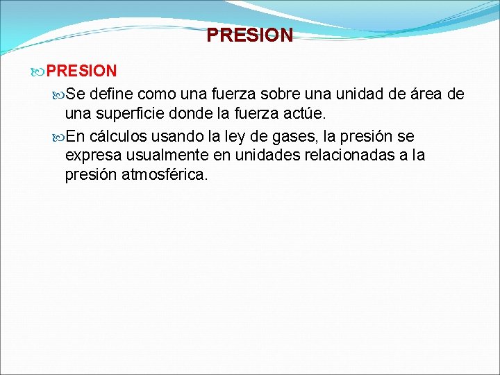 PRESION Se define como una fuerza sobre una unidad de área de una superficie