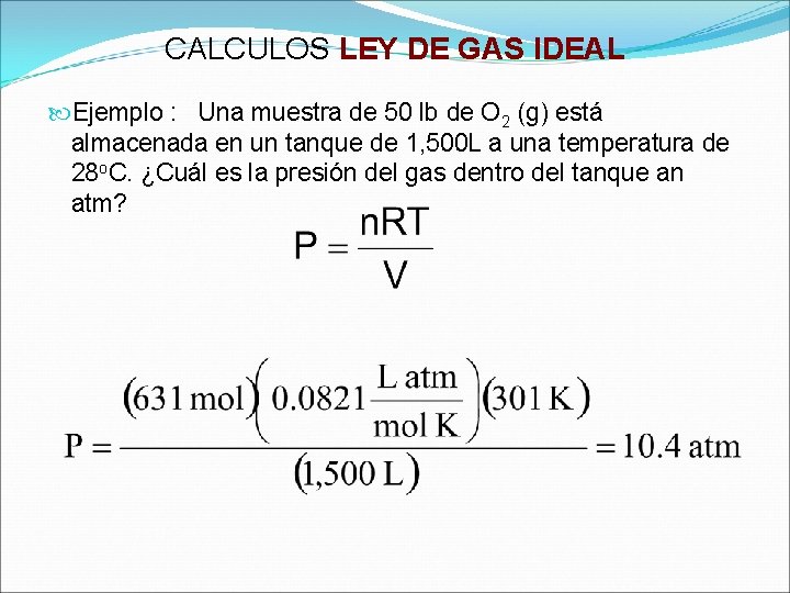 CALCULOS LEY DE GAS IDEAL Ejemplo : Una muestra de 50 lb de O