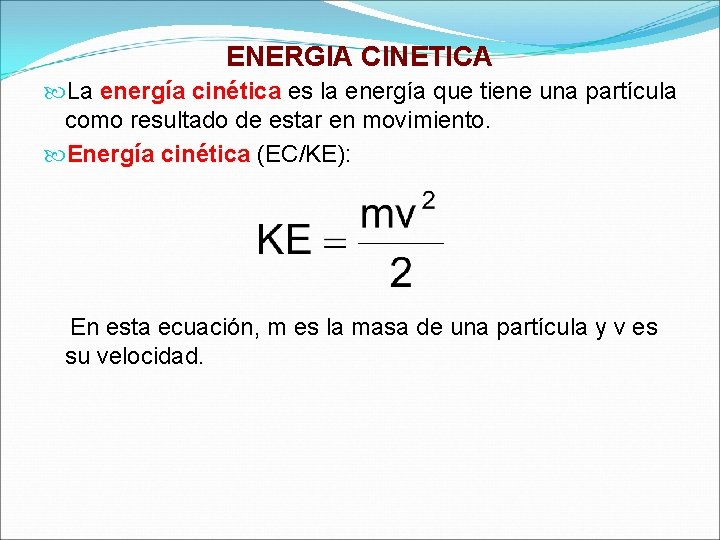 ENERGIA CINETICA La energía cinética es la energía que tiene una partícula como resultado
