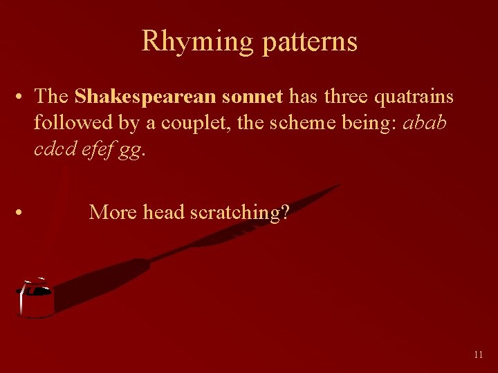 Rhyming patterns • The Shakespearean sonnet has three quatrains followed by a couplet, the