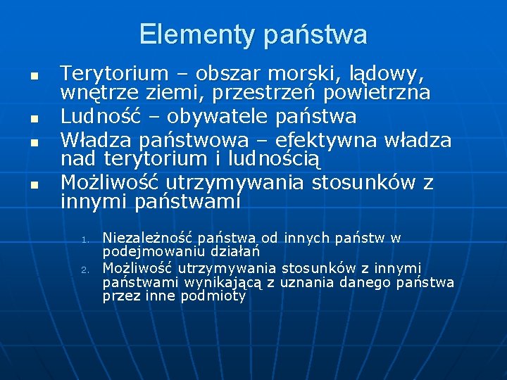 Elementy państwa n n Terytorium – obszar morski, lądowy, wnętrze ziemi, przestrzeń powietrzna Ludność