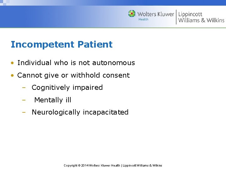 Incompetent Patient • Individual who is not autonomous • Cannot give or withhold consent Incompetent Patient • Individual who is not autonomous • Cannot give or withhold consent
