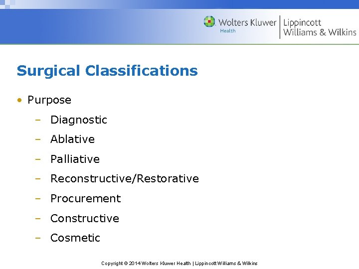 Surgical Classifications • Purpose – Diagnostic – Ablative – Palliative – Reconstructive/Restorative – Procurement Surgical Classifications • Purpose – Diagnostic – Ablative – Palliative – Reconstructive/Restorative – Procurement
