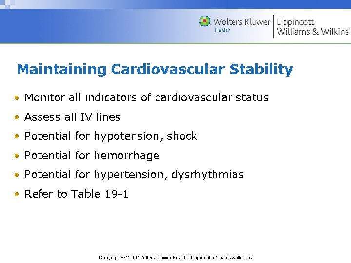 Maintaining Cardiovascular Stability • Monitor all indicators of cardiovascular status • Assess all IV Maintaining Cardiovascular Stability • Monitor all indicators of cardiovascular status • Assess all IV