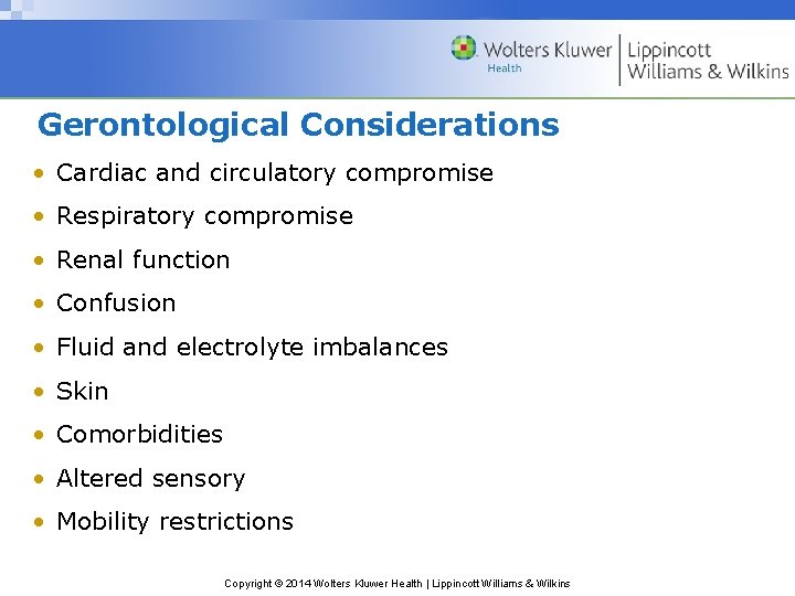 Gerontological Considerations • Cardiac and circulatory compromise • Respiratory compromise • Renal function • Gerontological Considerations • Cardiac and circulatory compromise • Respiratory compromise • Renal function •
