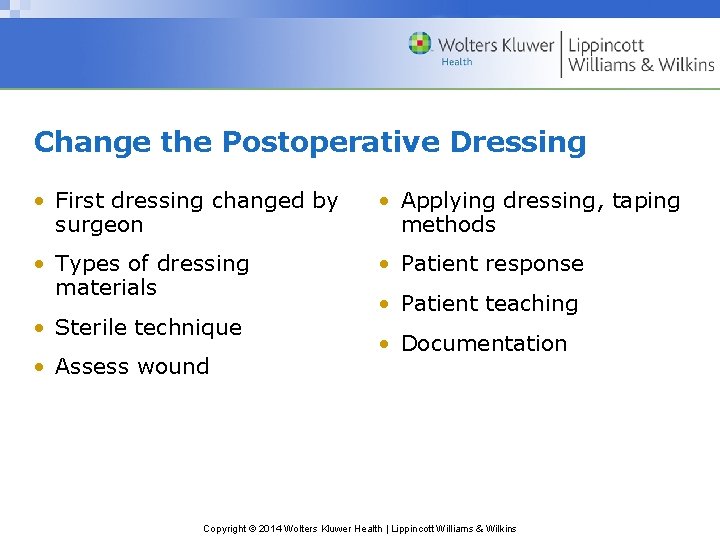 Change the Postoperative Dressing • First dressing changed by surgeon • Applying dressing, taping Change the Postoperative Dressing • First dressing changed by surgeon • Applying dressing, taping