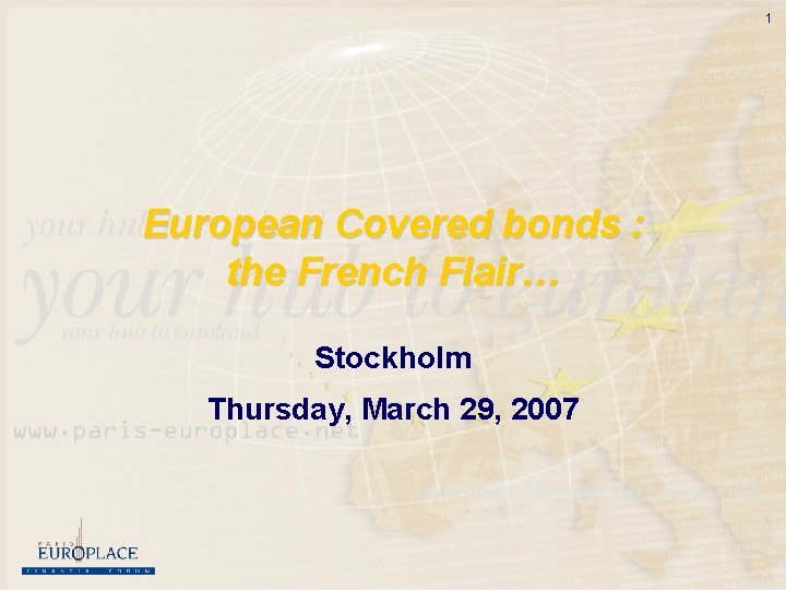 1 European Covered bonds : the French Flair… Stockholm Thursday, March 29, 2007 