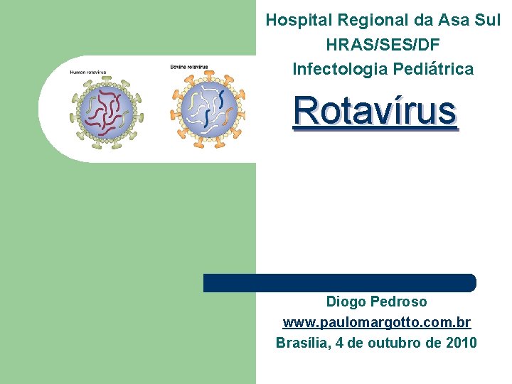 Hospital Regional da Asa Sul HRAS/SES/DF Infectologia Pediátrica Rotavírus Diogo Pedroso www. paulomargotto. com.