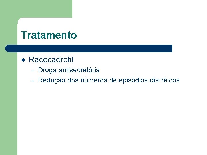 Tratamento l Racecadrotil – – Droga antisecretória Redução dos números de episódios diarréicos 