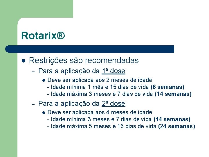 Rotarix® l Restrições são recomendadas – Para a aplicação da 1ª dose: l –