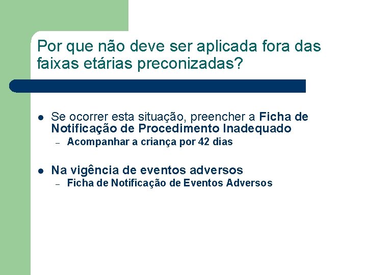 Por que não deve ser aplicada fora das faixas etárias preconizadas? l Se ocorrer