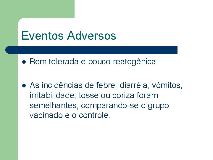 Eventos Adversos l Bem tolerada e pouco reatogênica. l As incidências de febre, diarréia,