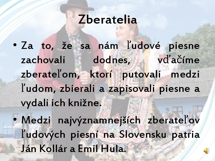 Zberatelia • Za to, že sa nám ľudové piesne zachovali dodnes, vďačíme zberateľom, ktorí Zberatelia • Za to, že sa nám ľudové piesne zachovali dodnes, vďačíme zberateľom, ktorí