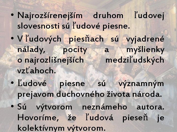  • Najrozšírenejším druhom ľudovej slovesnosti sú ľudové piesne. • V ľudových piesňach sú