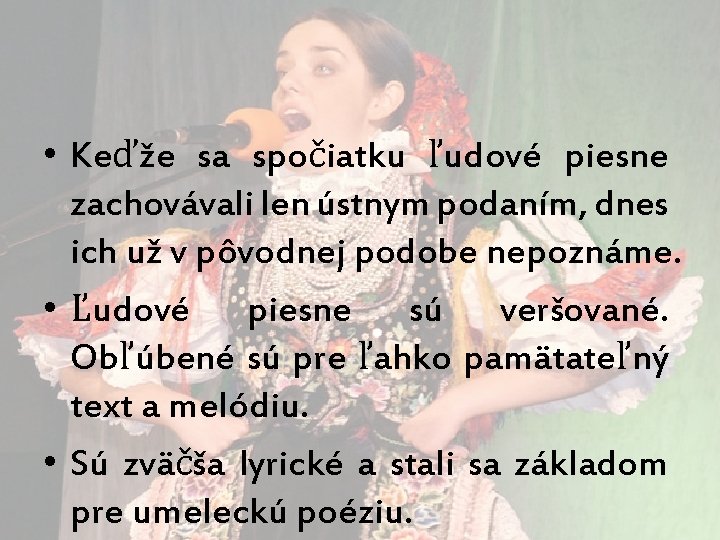  • Keďže sa spočiatku ľudové piesne zachovávali len ústnym podaním, dnes ich už