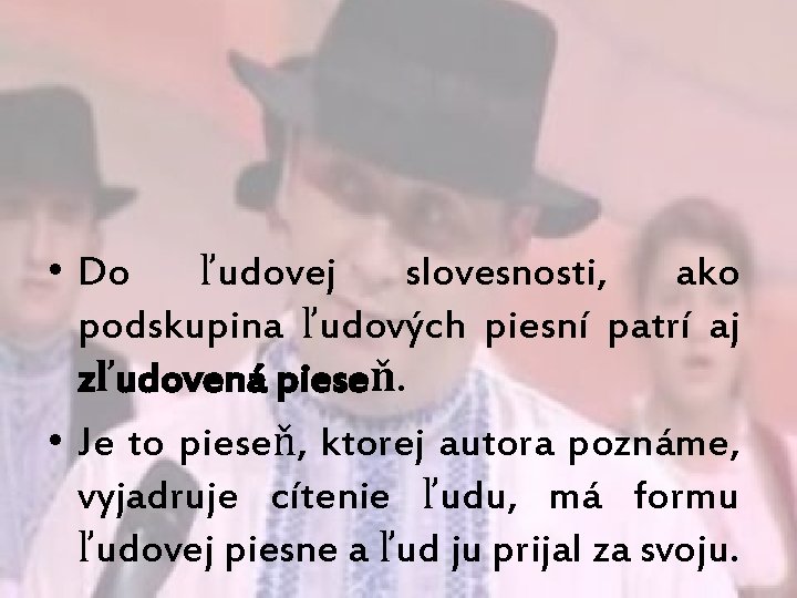  • Do ľudovej slovesnosti, ako podskupina ľudových piesní patrí aj zľudovená pieseň. •