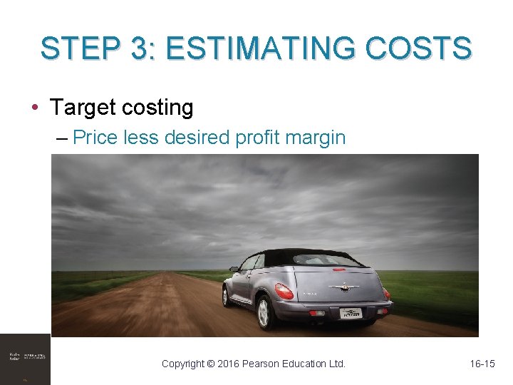 STEP 3: ESTIMATING COSTS • Target costing – Price less desired profit margin Copyright