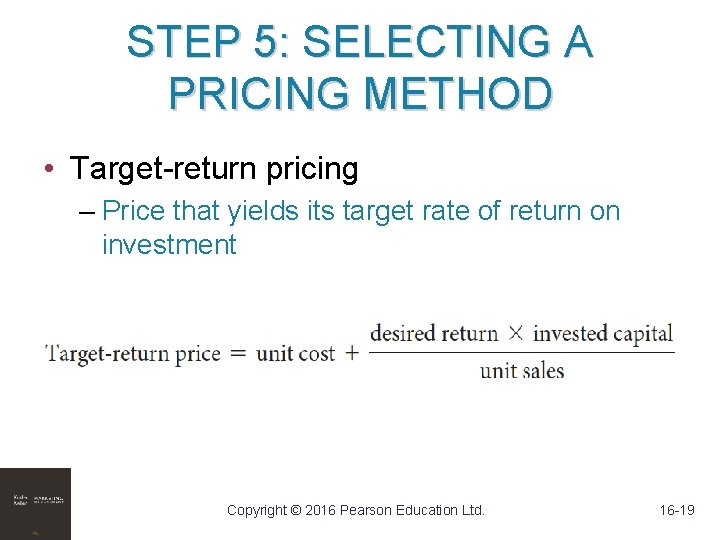 STEP 5: SELECTING A PRICING METHOD • Target-return pricing – Price that yields its