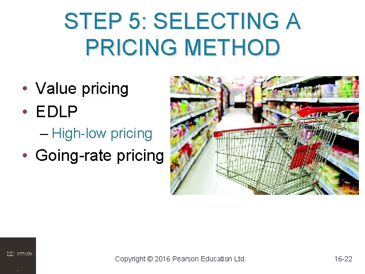 STEP 5: SELECTING A PRICING METHOD • Value pricing • EDLP – High-low pricing