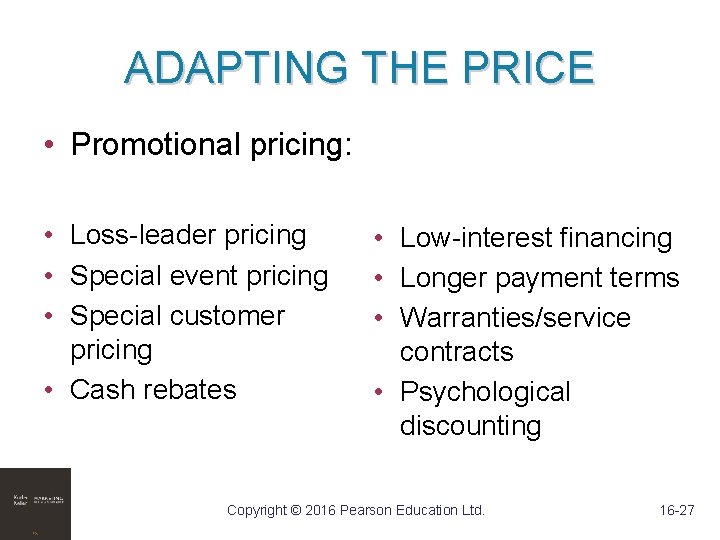 ADAPTING THE PRICE • Promotional pricing: • Loss-leader pricing • Special event pricing •