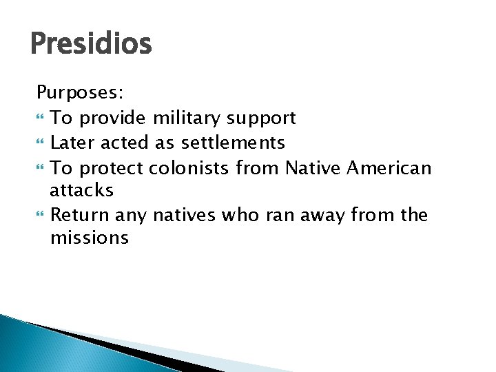 Presidios Purposes: To provide military support Later acted as settlements To protect colonists from
