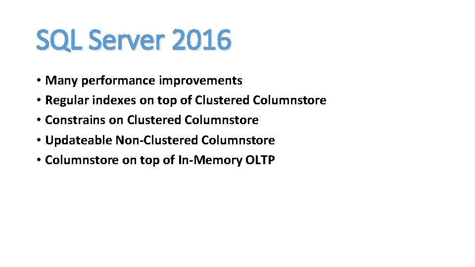 SQL Server 2016 • Many performance improvements • Regular indexes on top of Clustered