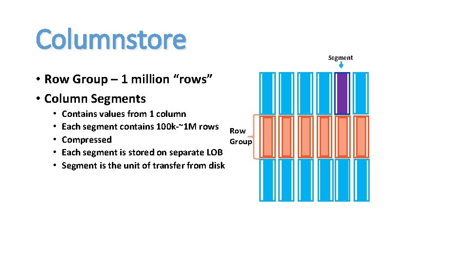 Columnstore • Row Group – 1 million “rows” • Column Segments • • •