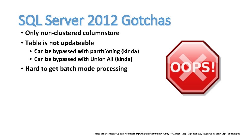 SQL Server 2012 Gotchas • Only non-clustered columnstore • Table is not updateable •