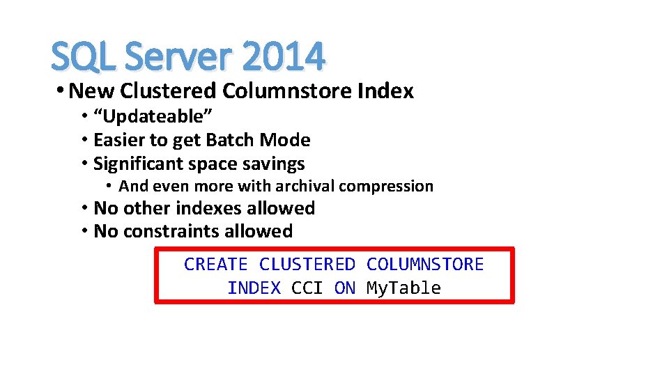 SQL Server 2014 • New Clustered Columnstore Index • “Updateable” • Easier to get