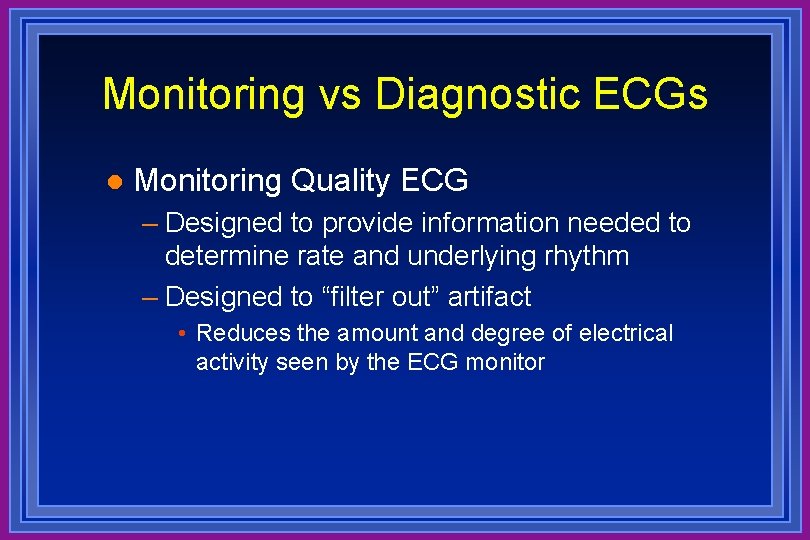 Monitoring vs Diagnostic ECGs l Monitoring Quality ECG – Designed to provide information needed