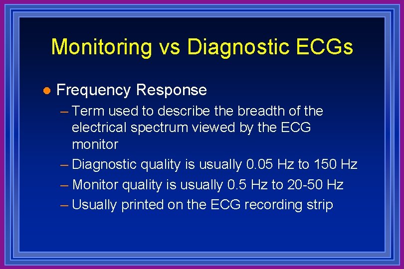 Monitoring vs Diagnostic ECGs l Frequency Response – Term used to describe the breadth