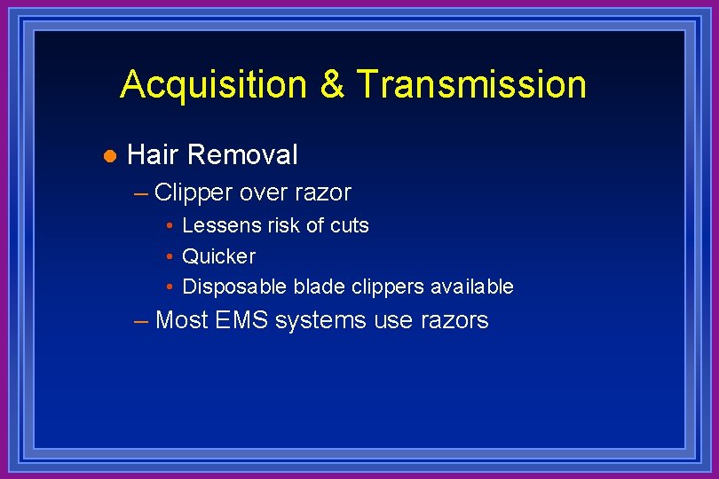 Acquisition & Transmission l Hair Removal – Clipper over razor • Lessens risk of