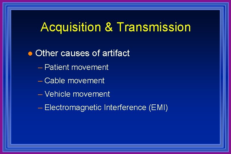 Acquisition & Transmission l Other causes of artifact – Patient movement – Cable movement