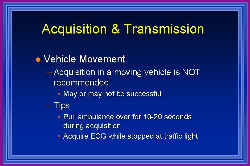 Acquisition & Transmission l Vehicle Movement – Acquisition in a moving vehicle is NOT