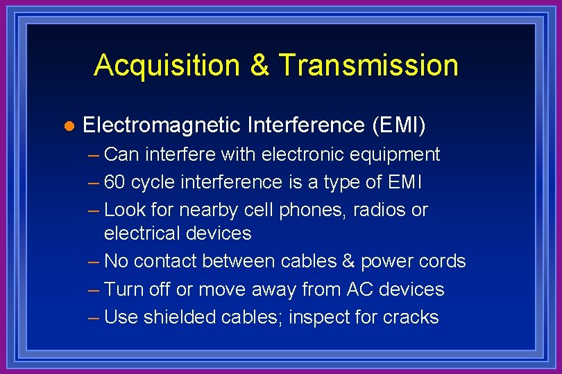 Acquisition & Transmission l Electromagnetic Interference (EMI) – Can interfere with electronic equipment –