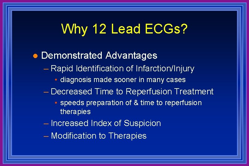 Why 12 Lead ECGs? l Demonstrated Advantages – Rapid Identification of Infarction/Injury • diagnosis