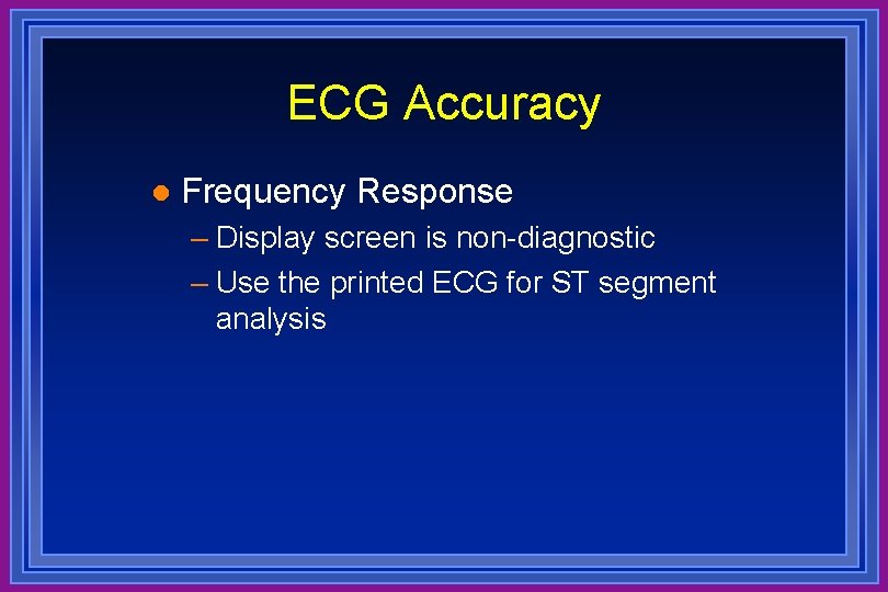 ECG Accuracy l Frequency Response – Display screen is non-diagnostic – Use the printed