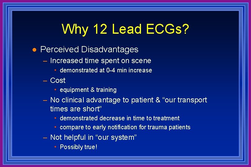 Why 12 Lead ECGs? l Perceived Disadvantages – Increased time spent on scene •