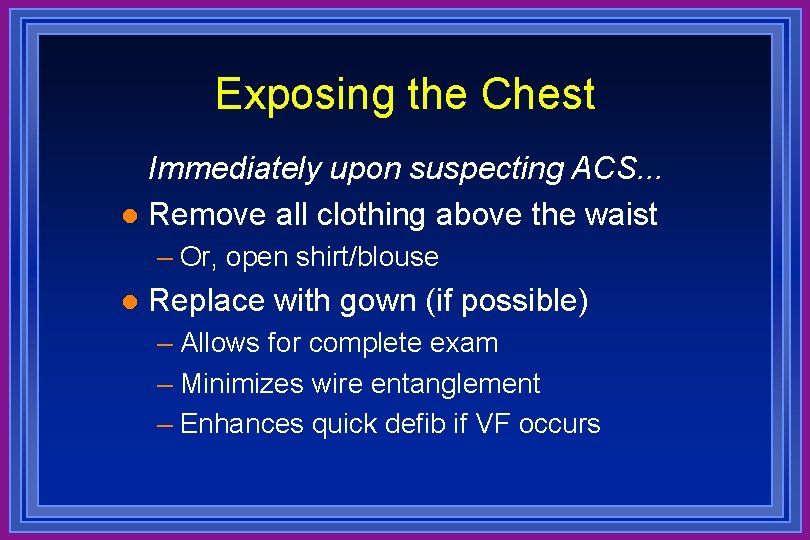 Exposing the Chest Immediately upon suspecting ACS. . . l Remove all clothing above