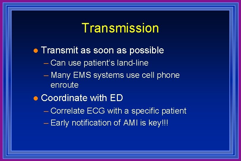 Transmission l Transmit as soon as possible – Can use patient’s land-line – Many