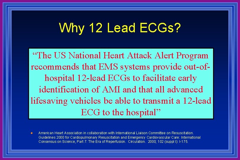 Why 12 Lead ECGs? “The US National Heart Attack Alert Program recommends that EMS