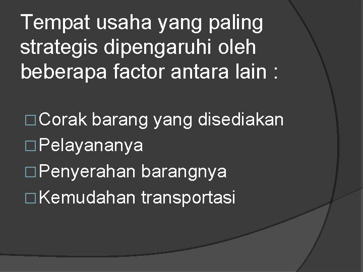 Tempat usaha yang paling strategis dipengaruhi oleh beberapa factor antara lain : �Corak barang Tempat usaha yang paling strategis dipengaruhi oleh beberapa factor antara lain : �Corak barang