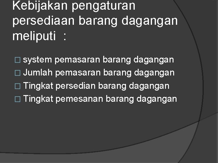 Kebijakan pengaturan persediaan barang dagangan meliputi : � system pemasaran barang dagangan � Jumlah Kebijakan pengaturan persediaan barang dagangan meliputi : � system pemasaran barang dagangan � Jumlah