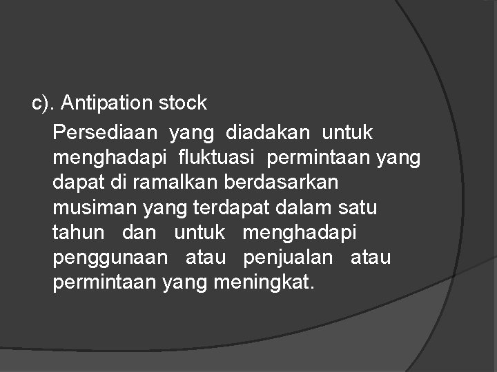 c). Antipation stock Persediaan yang diadakan untuk menghadapi fluktuasi permintaan yang dapat di ramalkan c). Antipation stock Persediaan yang diadakan untuk menghadapi fluktuasi permintaan yang dapat di ramalkan