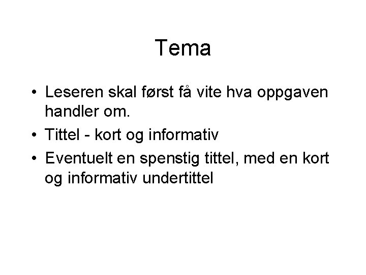 Tema • Leseren skal først få vite hva oppgaven handler om. • Tittel - Tema • Leseren skal først få vite hva oppgaven handler om. • Tittel -