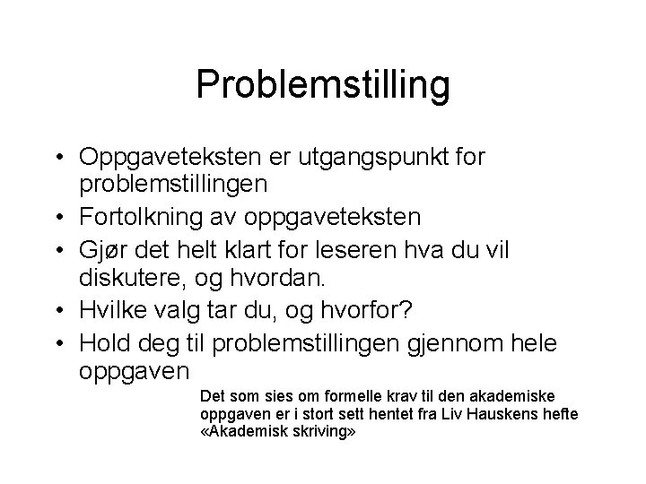 Problemstilling • Oppgaveteksten er utgangspunkt for problemstillingen • Fortolkning av oppgaveteksten • Gjør det Problemstilling • Oppgaveteksten er utgangspunkt for problemstillingen • Fortolkning av oppgaveteksten • Gjør det