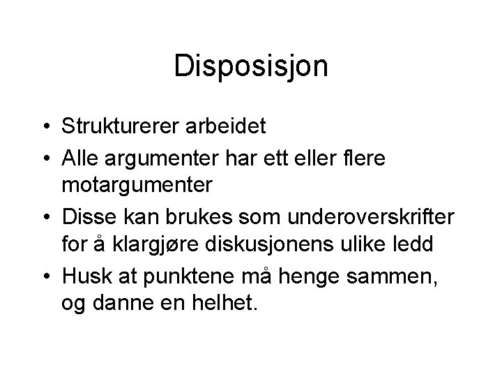 Disposisjon • Strukturerer arbeidet • Alle argumenter har ett eller flere motargumenter • Disse Disposisjon • Strukturerer arbeidet • Alle argumenter har ett eller flere motargumenter • Disse
