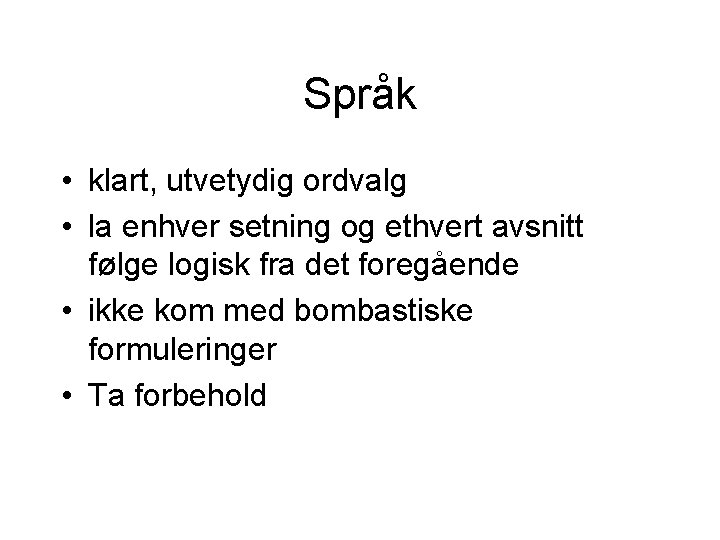 Språk • klart, utvetydig ordvalg • la enhver setning og ethvert avsnitt følge logisk Språk • klart, utvetydig ordvalg • la enhver setning og ethvert avsnitt følge logisk
