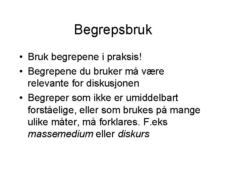 Begrepsbruk • Bruk begrepene i praksis! • Begrepene du bruker må være relevante for Begrepsbruk • Bruk begrepene i praksis! • Begrepene du bruker må være relevante for