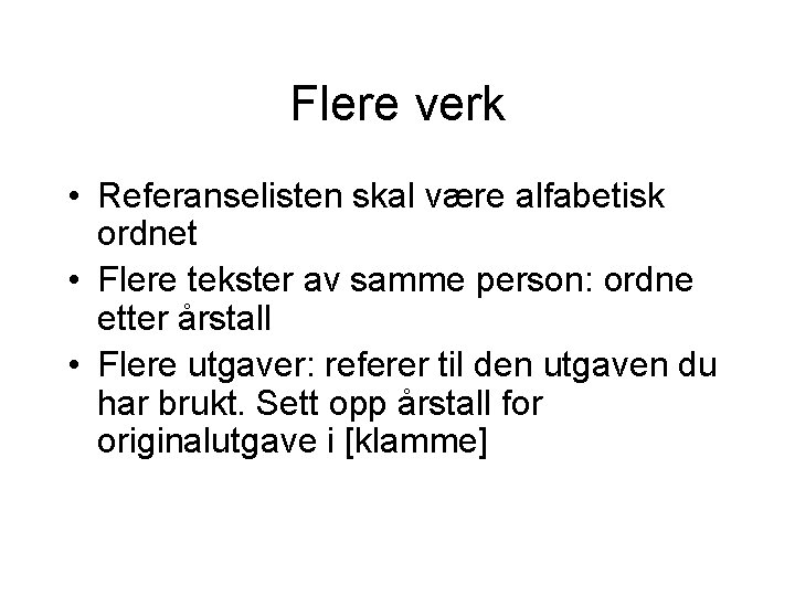 Flere verk • Referanselisten skal være alfabetisk ordnet • Flere tekster av samme person: Flere verk • Referanselisten skal være alfabetisk ordnet • Flere tekster av samme person: